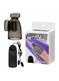 Дымчатая насадка-мастурбатор с вибрацией Vibrating Crystal Cap III - Baile - в Домодедово купить с доставкой